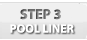 Step 3 - Pool Liner